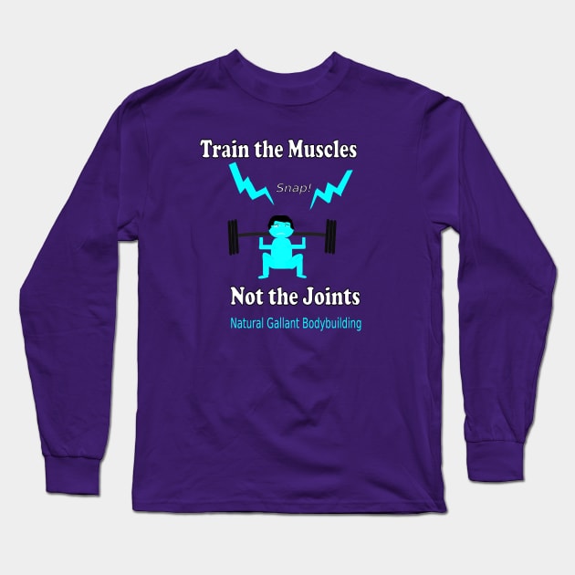 Train the Muscles, Not the Joints Long Sleeve T-Shirt by NaturalGallantBodybuilding